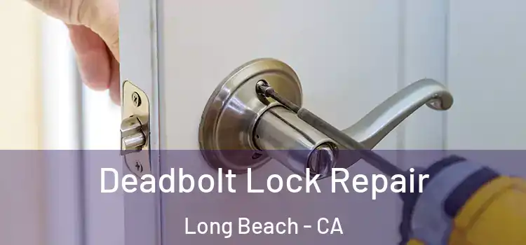 Deadbolt Lock Repair Long Beach - CA