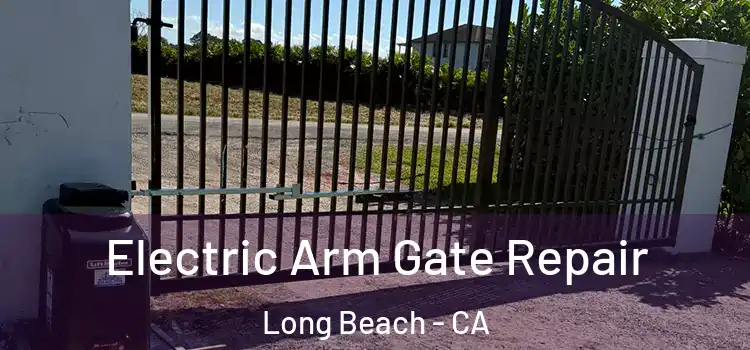 Electric Arm Gate Repair Long Beach - CA