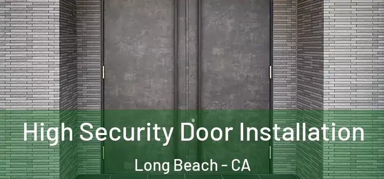 High Security Door Installation Long Beach - CA