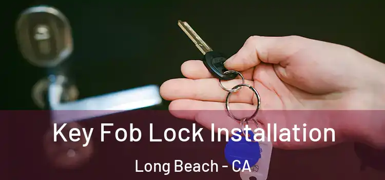 Key Fob Lock Installation Long Beach - CA